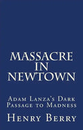 Massacre in Newtown: Adam Lanza's Dark Passage to Madness - Paperback