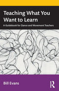 Teaching What You Want to Learn: A Guidebook for Dance and Movement Teachers - Paperback