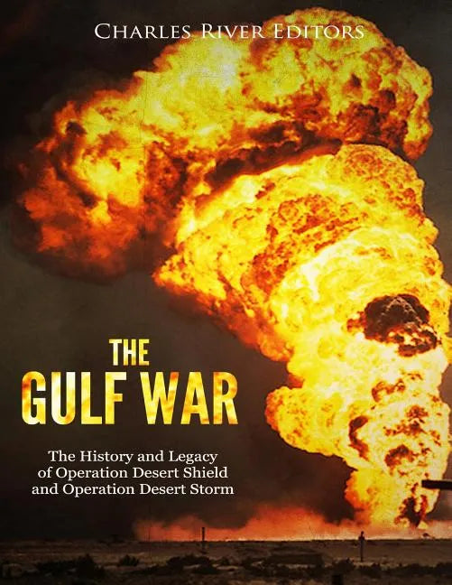 The Gulf War: The History and Legacy of Operation Desert Shield and Operation Desert Storm - Paperback