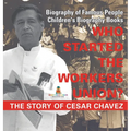 Who Started the United Farm Workers Union? The Story of Cesar Chavez - Biography of Famous People Children's Biography Books - Hardcover
