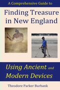 Finding Treasure in New England Using Ancient and Modern Devices: Discover Fortunes Metal Detectors Cannot Find - Paperback