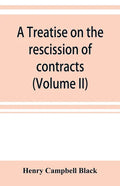 A treatise on the rescission of contracts and cancellation of written instruments (Volume II) - Paperback