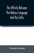 The affinity between the Hebrew language and the Celtic: being a comparison between Hebrew and the Gaelic language, or the Celtic of Scotland - Paperback