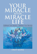 Your Miracle After Miracle Life Celebrate Your Essence, Celebrate Your Eternity - Hardcover