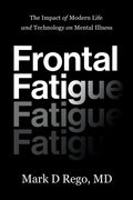 Frontal Fatigue: The Impact of Modern Life and Technology on Mental Illness - Paperback