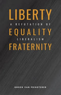 Liberty, Equality, Fraternity: A Refutation of Liberalism - Paperback