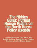 The Hidden Gulag: Putting Human Rights on the North Korea Policy Agenda - Paperback