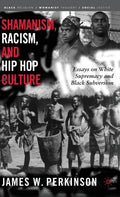 Shamanism, Racism, and Hip Hop Culture: Essays on White Supremacy and Black Subversion - Hardcover