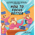 How to Focus Better: A Children's Book About Finding the Flow, Getting Things Done, and Avoiding Distractions - Hardcover