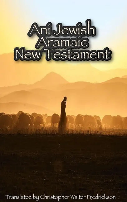 Ani Jewish Aramaic New Testament (Hardcover Casewrap): Translated (with transliterations) from the 3 oldest Aramaic manuscripts of the New Testament - Hardcover