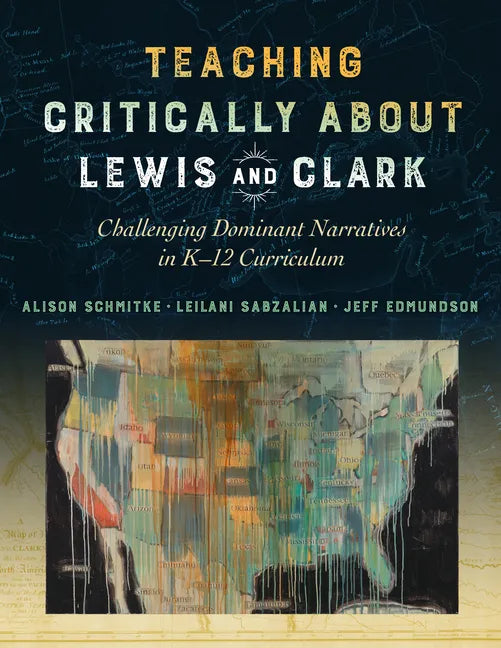 Teaching Critically about Lewis and Clark: Challenging Dominant Narratives in K-12 Curriculum - Paperback
