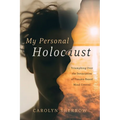 My Personal Holocaust: Triumphing Over the Devastation of Trauma-Based Mind Control - Paperback