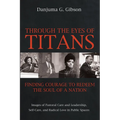 Through the Eyes of Titans: Finding Courage to Redeem the Soul of a Nation: Images of Pastoral Care and Leadership, Self-Care, and Radical Love in Pub - Hardcover