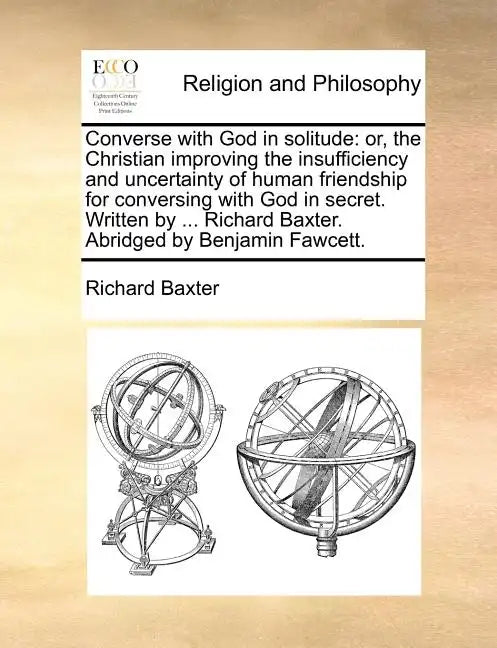Converse with God in Solitude: Or, the Christian Improving the Insufficiency and Uncertainty of Human Friendship for Conversing with God in Secret. W - Paperback