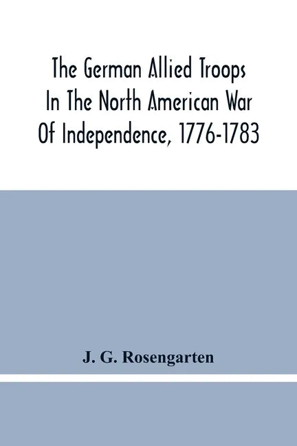 The German Allied Troops In The North American War Of Independence, 1776-1783 - Paperback