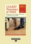 Covert Processes at Work: Managing the Five Hidden Dimensions of Organizational Change (Easyread Large Edition) - Paperback