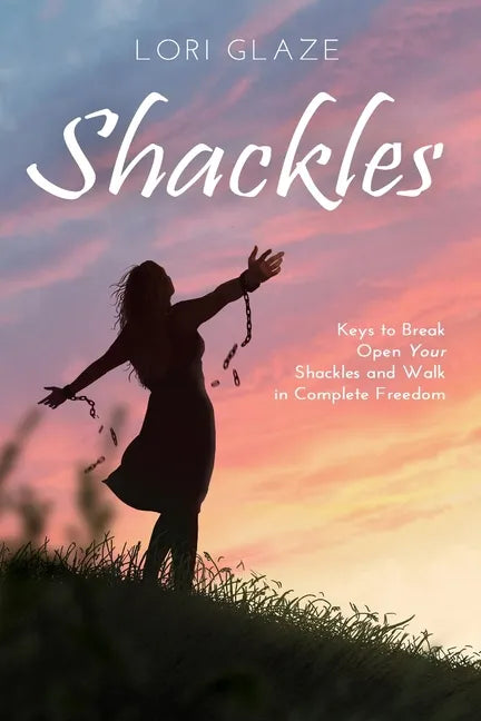 Shackles: Keys to Break Open Your Shackles and Walk in Complete Freedom - Paperback
