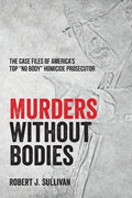 Murders without Bodies: The Case Files of America's Top "No Body" Homicide Prosecutor - Paperback