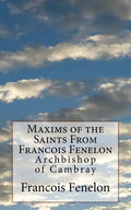 Maxims of the Saints From Francois Fenelon: Archbishop of Cambray - Paperback