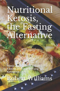 Nutritional Ketosis, the Fasting Alternative: Mimic Intermittent and Water Fasting Without Starving Via Ketogenic Diet - Paperback