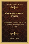 Microorganisms And Disease: An Introduction Into The Study Of Specific Microorganisms (1886) - Paperback