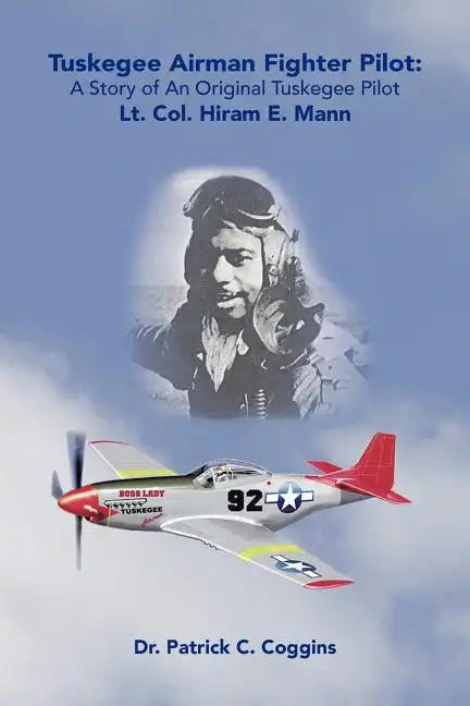 Tuskegee Airman Fighter Pilot: A Story of an Original Tuskegee Pilot Lt. Col. Hiram E. Mann - Paperback
