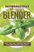 The Ultimate Healthy Blender Cookbook: Fast and Easy Blender Recipes That Are Healthy and Tasty - Paperback