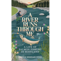 A River Runs Through Me: A Life of Salmon Fishing in Scotland - Paperback