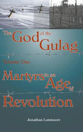 The God of the Gulag, Vol 1, Martyrs in an Age of Revolution - Hardcover