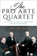 The Pro Arte Quartet: A Century of Musical Adventure on Two Continents - Hardcover