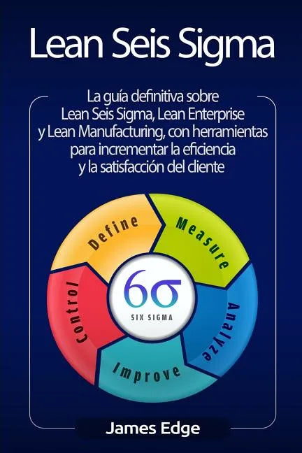 Lean Seis Sigma: La guía definitiva sobre Lean Seis Sigma, Lean Enterprise y Lean Manufacturing, con herramientas para incrementar la e - Paperback