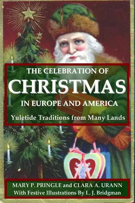 The Celebration of Christmas In Europe and America: Yuletide Traditions from Many Lands - Paperback