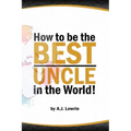 How to be the Best Uncle in the World: Expert Advice for Unclehood - Paperback