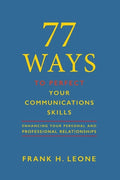 77 Ways to Perfect Your Communications Skills: Enhancing your personal and professional relationships - Paperback
