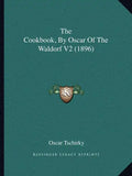 The Cookbook, by Oscar of the Waldorf V2 (1896) - Paperback