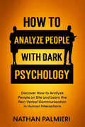 How To Analyze People with Dark Psychology: Discover How to Analyze People on Site and Learn the Non Verbal Communication in Human Interaction. Influe - Paperback