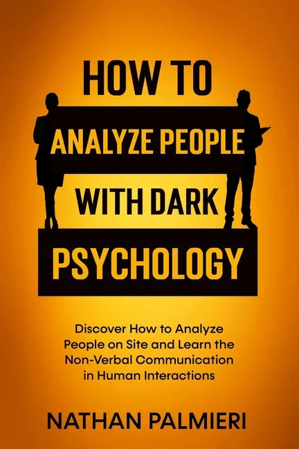 How To Analyze People with Dark Psychology: Discover How to Analyze People on Site and Learn the Non Verbal Communication in Human Interaction. Influe - Paperback