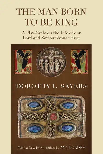 The Man Born to Be King: A Play-Cycle on the Life of Our Lord and Saviour Jesus Christ - Paperback