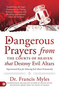 Dangerous Prayers from the Courts of Heaven That Destroy Evil Altars: Establishing the Legal Framework for Closing Demonic Entryways and Breaking Gene - Paperback