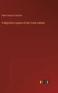 A Migration Legend of the Creek Indians - Hardcover