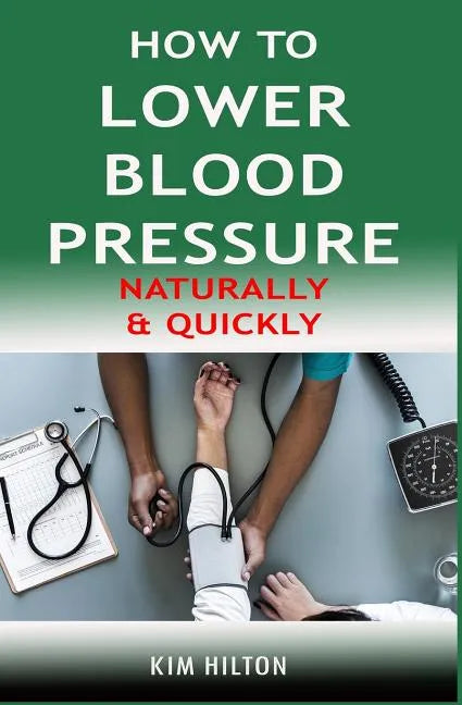 How to Lower Blood Pressure Naturally & Quickly: Powerful Tricks to Deal with Hypertension Using Supplements and Other Natural Remedies - Paperback