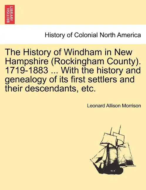 The History of Windham in New Hampshire (Rockingham County). 1719-1883 ... With the history and genealogy of its first settlers and their descendants, - Paperback