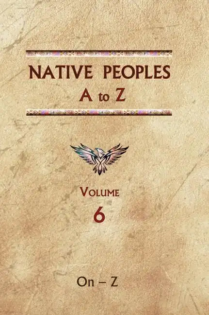 Native Peoples A to Z (Volume Six): A Reference Guide to Native Peoples of the Western Hemisphere - Hardcover