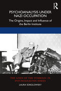Psychoanalysis Under Nazi Occupation: The Origins, Impact and Influence of the Berlin Institute - Paperback