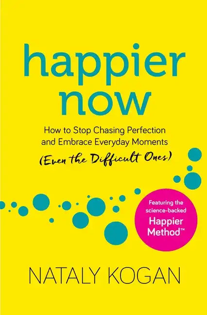Happier Now: How to Stop Chasing Perfection and Embrace Everyday Moments (Even the Difficult Ones) - Paperback