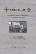 Saint Louis, The Story of Catholic Evangelization of America's Heartland: Vol. 4, Contemporary Challenges - Paperback