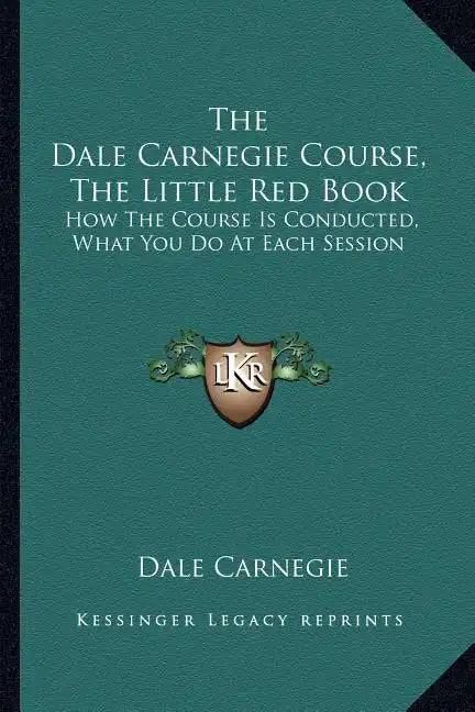 The Dale Carnegie Course, the Little Red Book: How the Course Is Conducted, What You Do at Each Session - Paperback