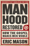 Manhood Restored: How the Gospel Makes Men Whole - Paperback