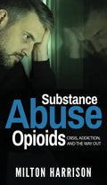 Substance Abuse Opioids: Crisis, Addiction, and THE WAY OUT - Hardcover