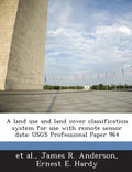 A Land Use and Land Cover Classification System for Use with Remote Sensor Data: Usgs Professional Paper 964 - Paperback
